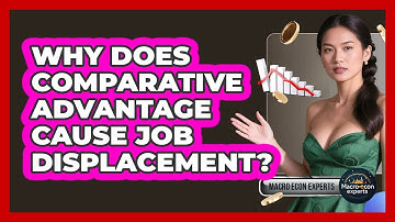 Why Does Comparative Advantage Cause Job Displacement? - Macroecon Experts