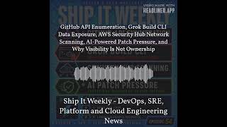 Ship It Weekly - GitHub API Enumeration, Grok Build CLI Data Exposure, AWS Security Hub Network...