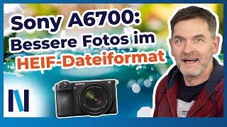 Sony A6700: Mit dem Dateiformat HEIF und Imaging Edge zu mehr Bildqualität