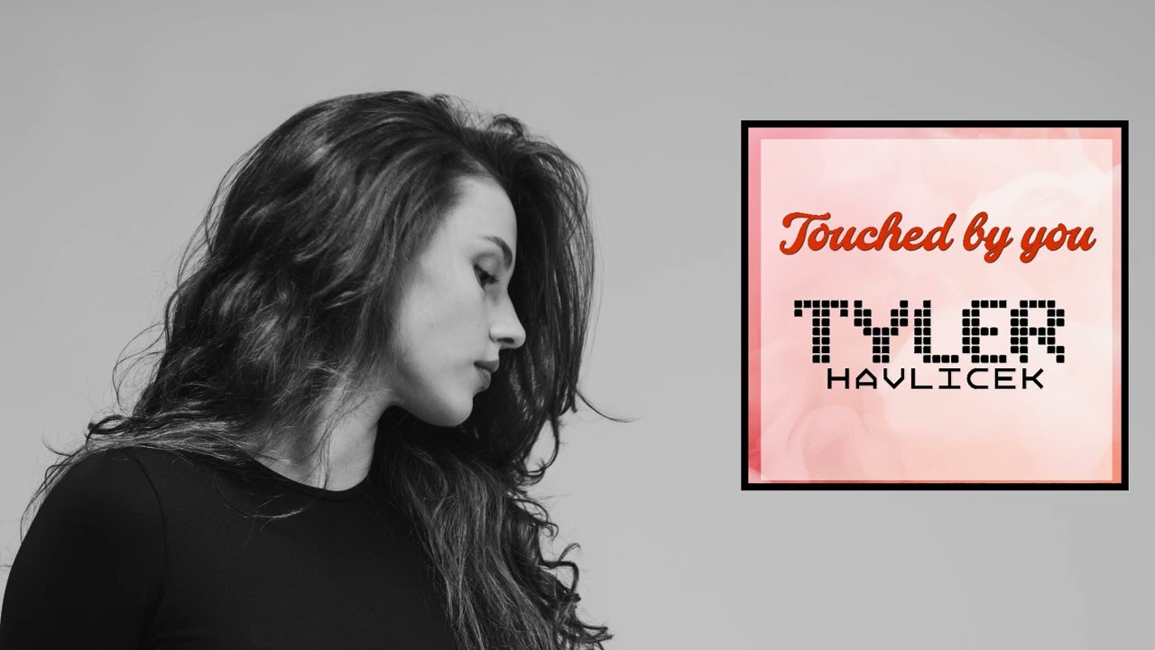 Touched by you | Tyler Havlicek