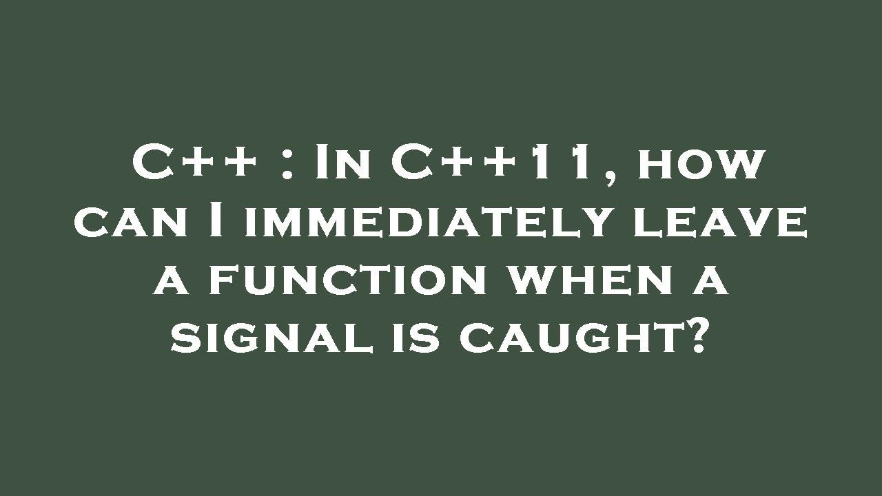 C++ : In C++11, how can I immediately leave a function when a signal is ...