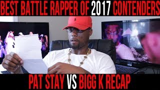 PAT STAY VS BIGG K RECAP\/ BEST BATTLE RAPPER OF 2017 CONTENDERS