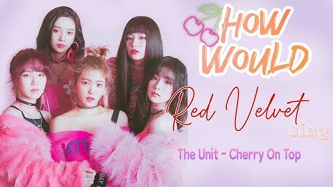 How Would Red Velvet Sing Cherry On Top by The Unit [lyric rom+eng+indo] #redvelvet #theunit