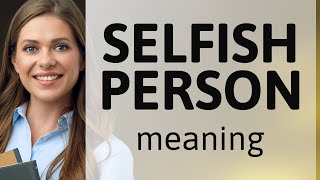 Selfish person — meaning of SELFISH PERSON