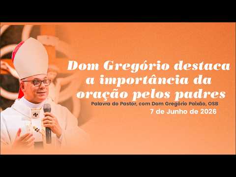 Palavra do Pastor, com Dom Gregório Paixão, OSB - 07/06/2026