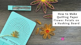 How to Make 2 Types of Quilling Paper Flower Petals on a Husking Board | Quilling for Beginners