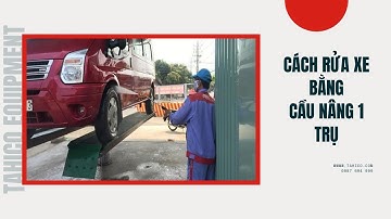 Cách rửa xe ô tô bằng cầu nâng 1 trụ thủy lực