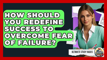 How Should You Redefine Success To Overcome Fear Of Failure? - Ultimate Study Hacks
