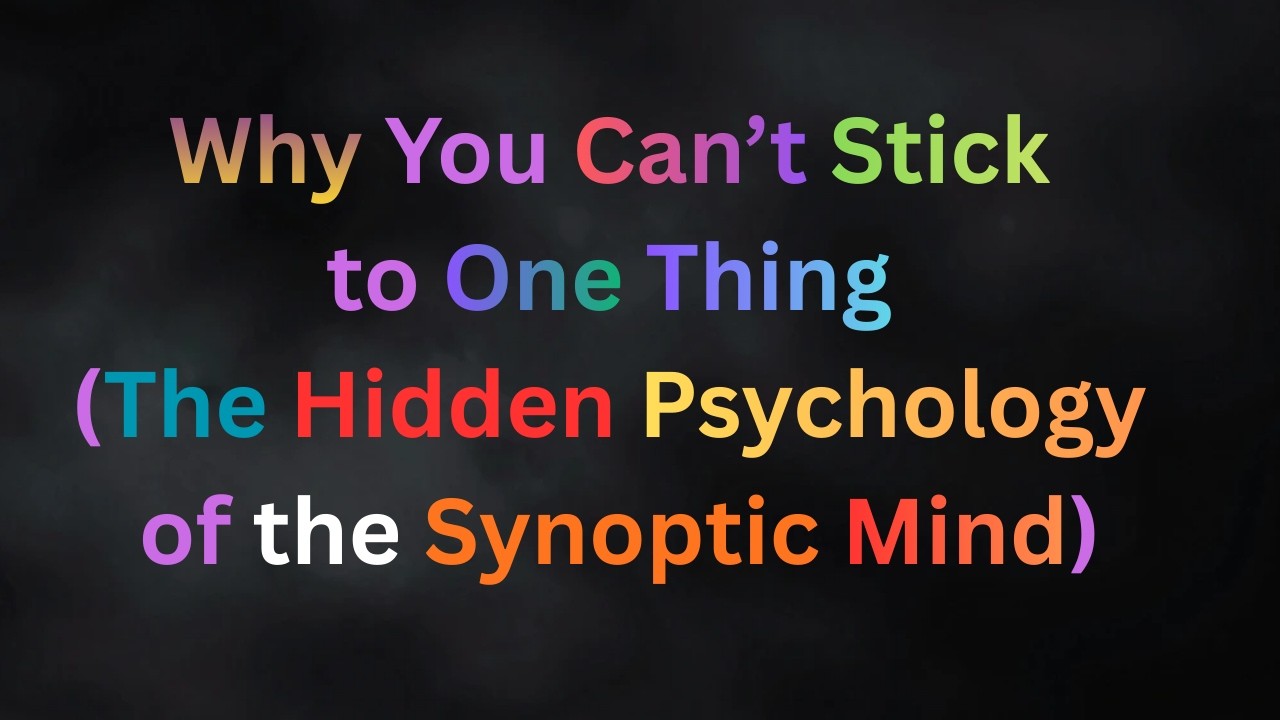 The Psychology of People Who Can’t Choose One Thing (The Hidden Psychology of the Synoptic Mind)