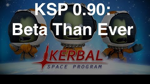 Kerbal Space Program - 0.90 Beta Than Ever Preview