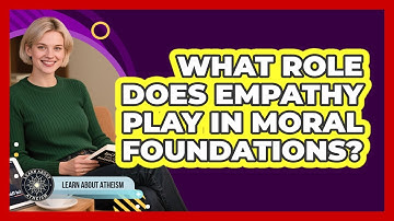 What Role Does Empathy Play In Moral Foundations?