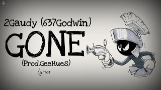 2Gaudy (637Godwin) - GONE (Prod.GeeHues) (lyrics)