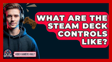 What Are The Steam Deck Controls Like? - Video Gamers Vault