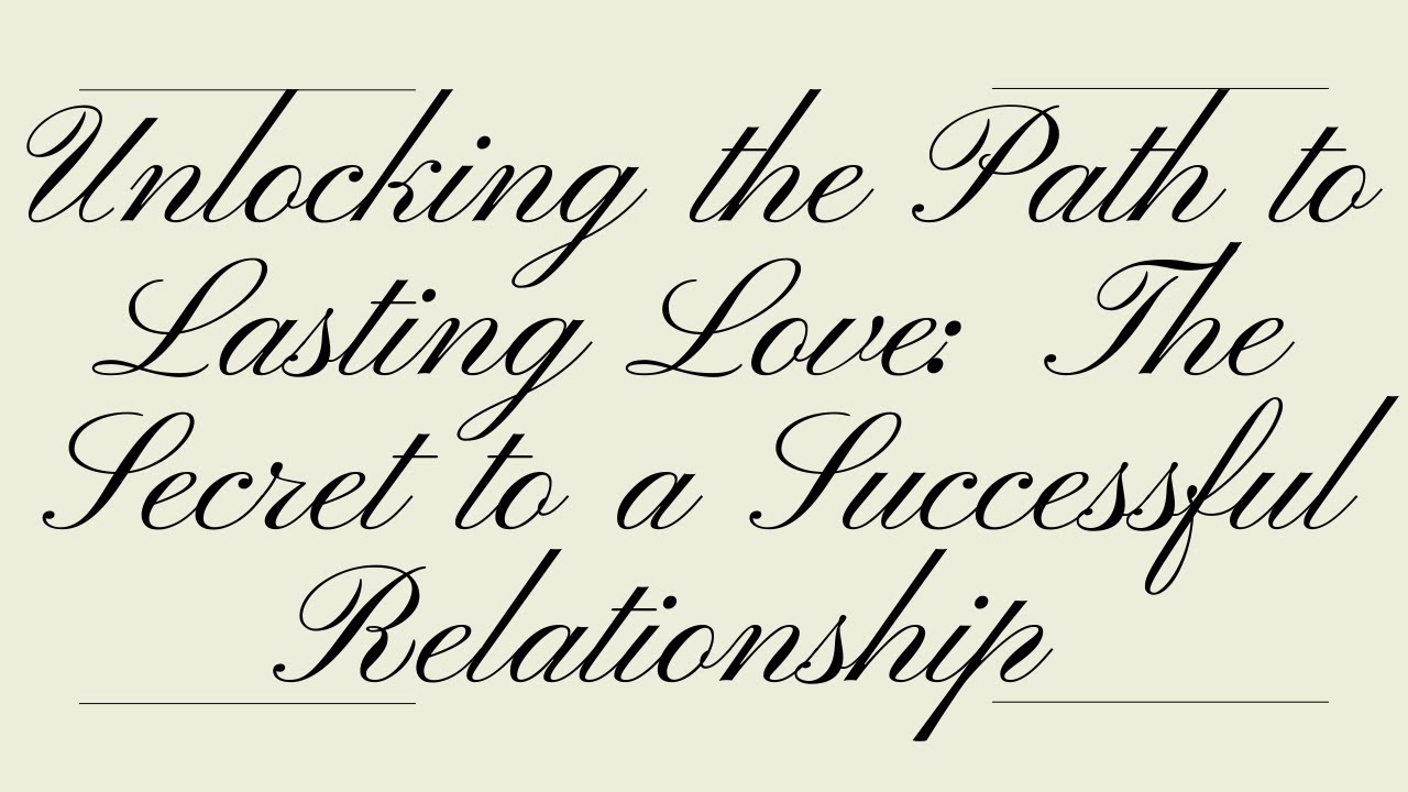 Unlocking the Path to Lasting Love: The Secret to a Successful
