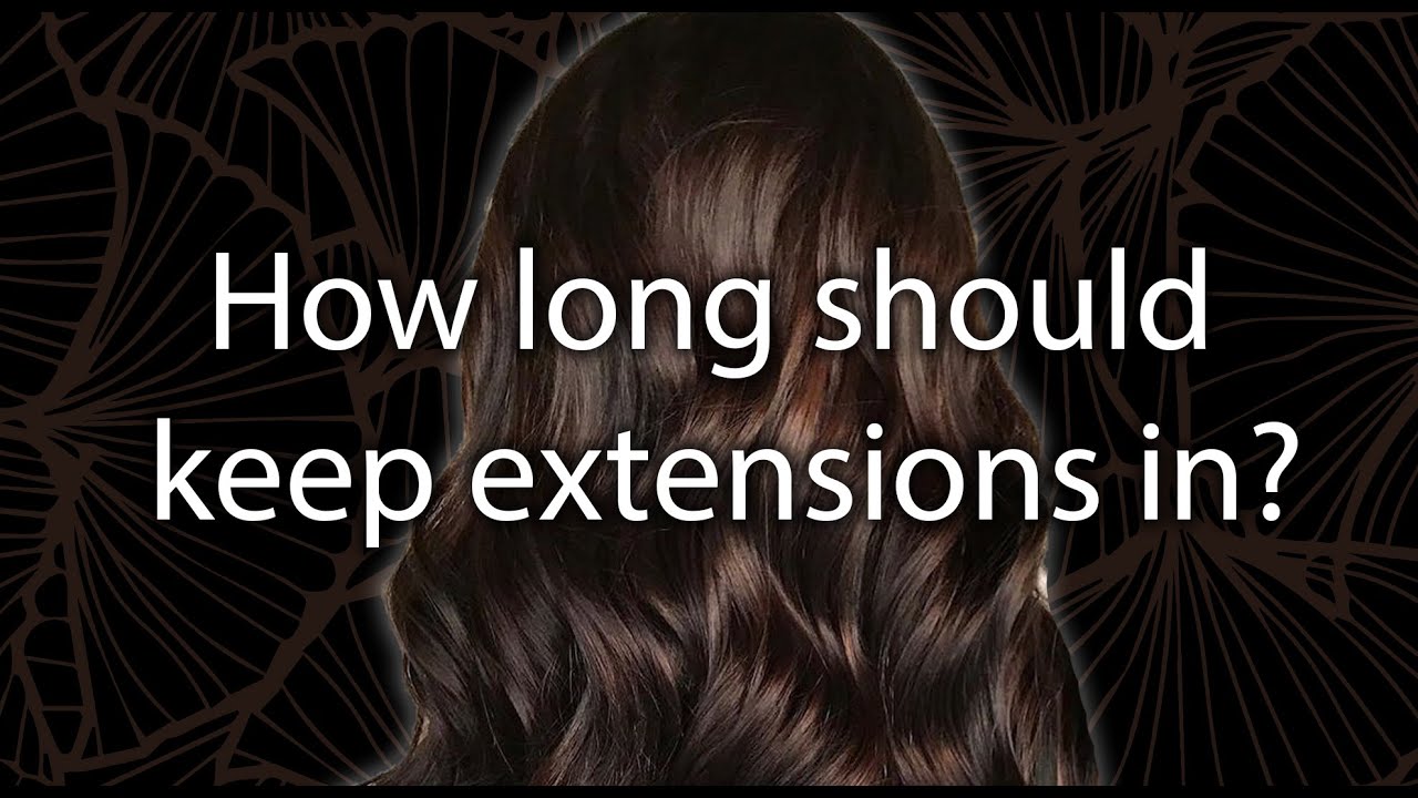 How Long Should You Keep Extensions In? YouTube