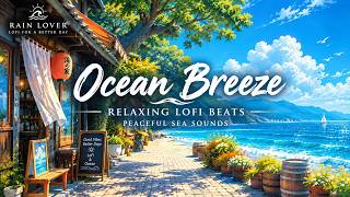 Ocean Breeze 🌊 Relaxing Lofi Beats & Peaceful Sea Sounds | RAIN LOVER