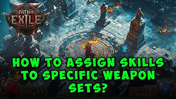 How to Assign Skills to Specific Weapon Sets in Path of Exile 2