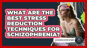 What Are The Best Stress Reduction Techniques For Schizophrenia? - Schizophrenia Support Network