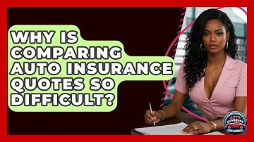 Why Is Comparing Auto Insurance Quotes So Difficult? - Auto Coverage Explained