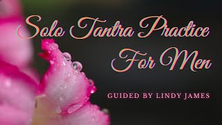 Lindy James presents Solo Tantra Practice for Men