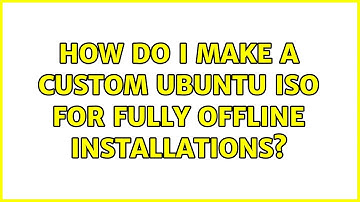 Ubuntu: How do I make a custom Ubuntu ISO for fully offline installations?