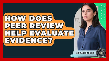 How Does Peer Review Help Evaluate Evidence? - Learn About Atheism