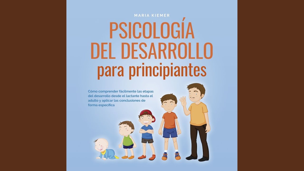 Capítulo 31 - Psicología del Desarrollo para Principiantes: Cómo Comprender Fácilmente las...