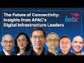 The Future of Connectivity: Insights from APAC's Digital Infrastructure Leaders | Batic 25