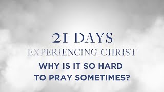 Why is it so hard to pray sometimes?