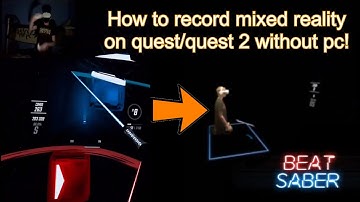 How to record beat saber mixed reality on quest/quest 2 without a pc!!