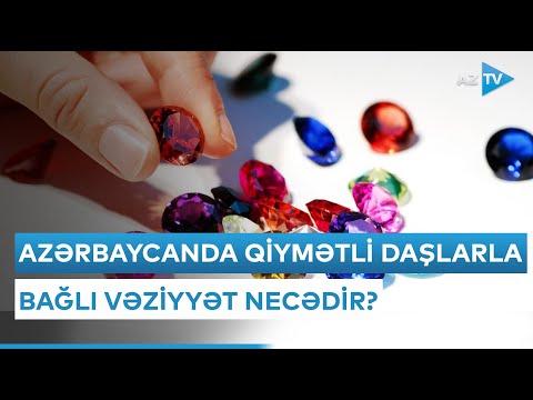 Azərbaycanda qiymətli daşlarla bağlı vəziyyət necədir?