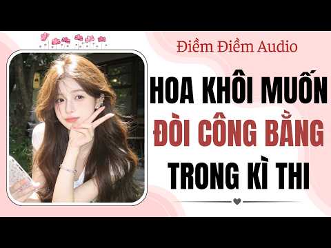Truyện audio | Hoa khôi muốn đòi công bằng trong kỳ thi