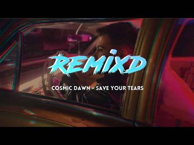 The Weeknd - Save Your Tears (Cosmic Dawn Remix)