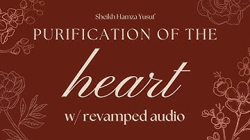 Sheikh Hamza Yusuf Series: [Part 4] Purification of The Heart w/ Revamped Audio