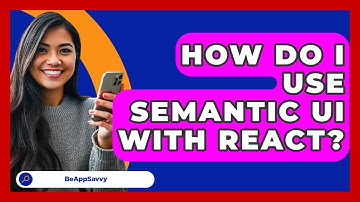 How Do I Use Semantic UI With React? - Be App Savvy