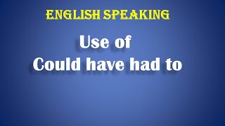 Use of Could have had to in English Speaking (Hindi)