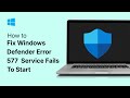 How To Fix Windows Defender Error 577  Service Fails To Start