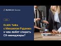 ELMA Talks с Михаилом Руденко: о чем любят спорить CX-менеджеры?