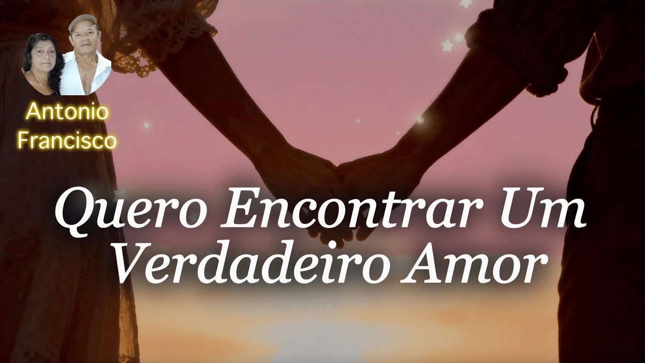 Quero Encontrar Um Verdadeiro Amor | Uma Canção Sobre Recomeçar | ANTONIO FRANCISCO