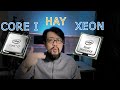 XEON HAY CORE I:DỰNG PHIM THÌ DÙNG CPU NÀO?