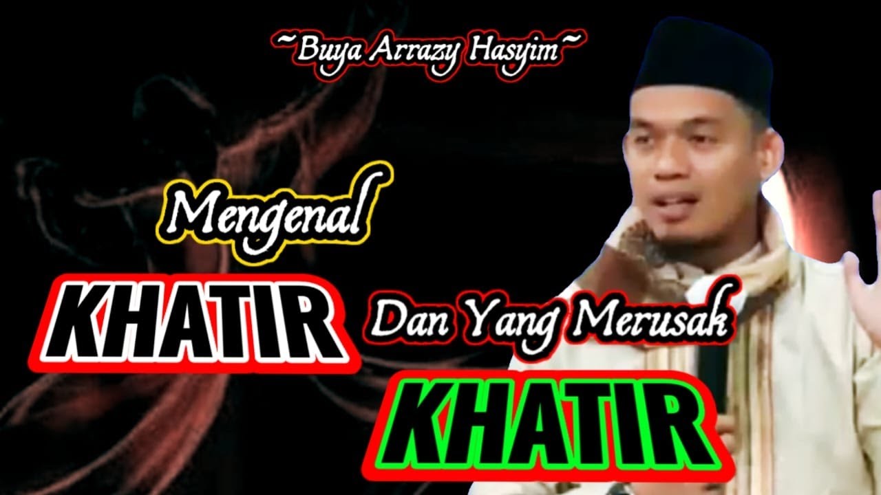 Buya Arrazy Hasyim - Mengenal Khatir Dan Yabg Merusak Khatir || 