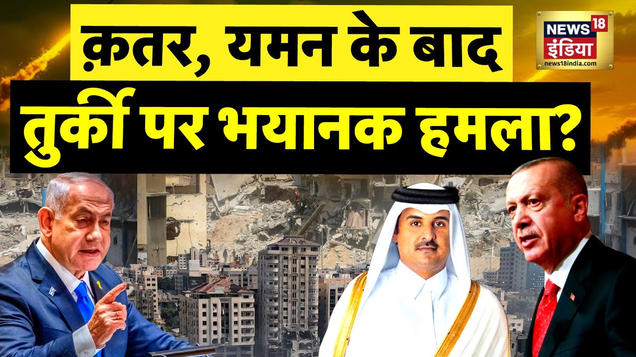 Israel Hamas War : क़तर, यमन के बाद तुर्की पर भयानक हमला? | Qatar Attack | Netanyahu-Trump | N18G