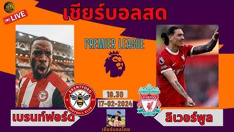 LIVE.เชียร์บอลสด / เบรนท์ฟอร์ด 0-2 ลิเวอร์พูล / หงษ์แดงลิเวอร์ต้องชนะเท่านั้น เพื่อครองจ่าฝูงต่อไป
