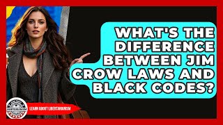 What's The Difference Between Jim Crow Laws And Black Codes? - Learn About Libertarianism