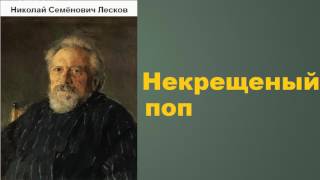 Николай Семёнович Лесков. Некрещеный поп. аудиокнига.