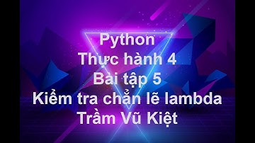 NNLT1 - LẬP TRÌNH PYTHON - THỰC HÀNH 4 - BÀI TẬP 5 - LAMBDA - TRẦM VŨ KIỆT