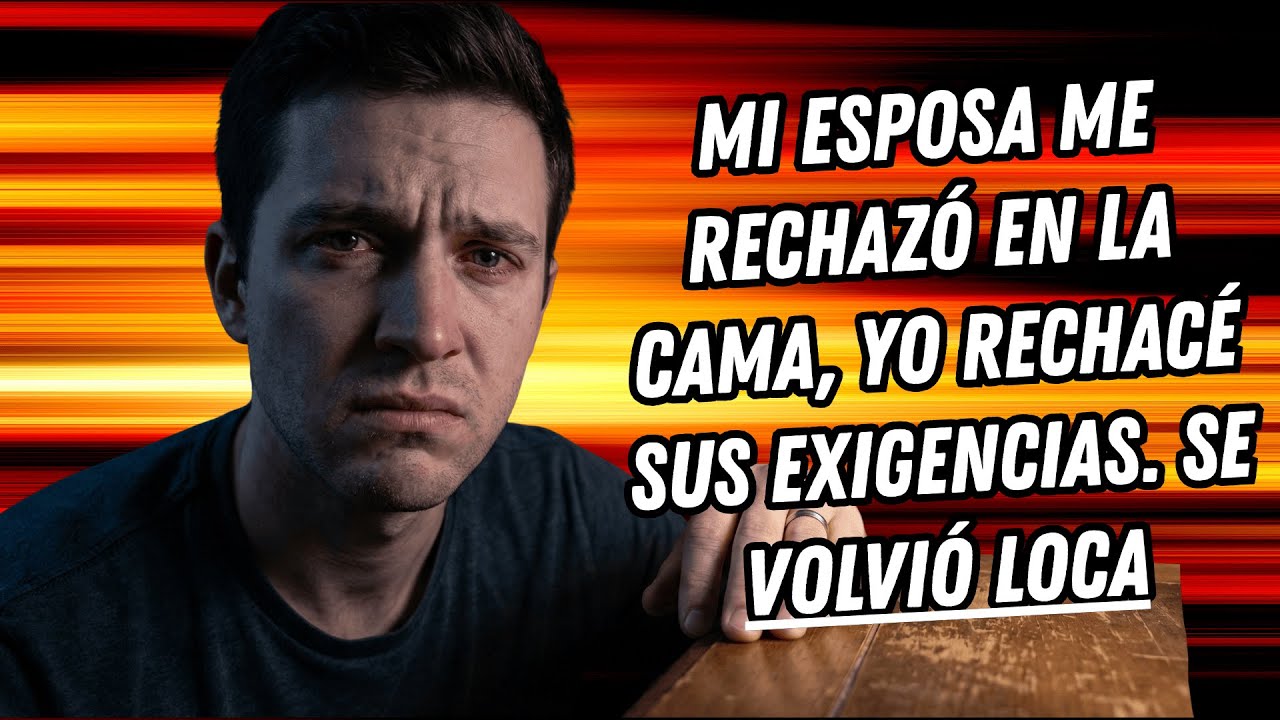MI ESPOSA ME RECHAZÓ EN LA CAMA, YO RECHACÉ SUS EXIGENCIAS. SE VOLVIÓ LOCA