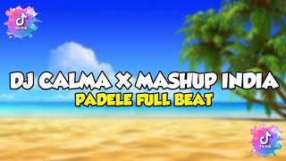 DJ CALMA X MASHUP INDIA X PADELE FULL BEAT || SOUND TIK TOK 2022