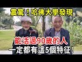 最新消息！哈佛大學驚人發現：能活過90歲的人，身上都有這5個特徵！快來看看你有沒有！【中老年講堂】