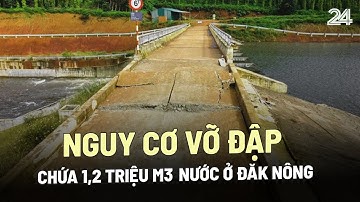 Nguy cơ vỡ đập chứa 1,2 triệu m3 nước ở Đăk Nông | VTV24